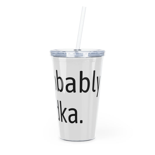 Probably vodka Plastic Tumbler with Straw
